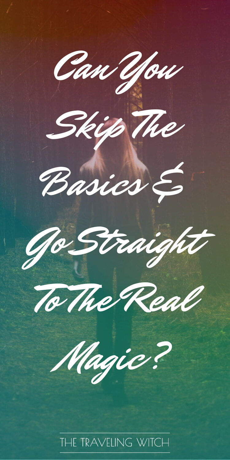 Can You Skip The Basics & Go Straight To The Real Magic? by The Traveling Witch